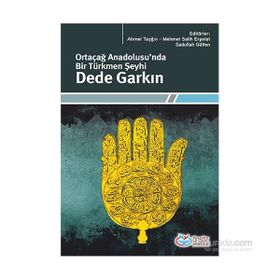 Ortaçağ Anadolusu’nda Bir Türkmen Şeyhi Dede Garkın - Ahmet Taşğın M. S. Erpolat Sadullah Gülten