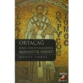 ORTAÇAĞ DOĞU HRİSTİYANLIĞINDA MANASTIR HAYATI - MURAT TURAL