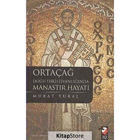ORTAÇAĞ DOĞU HRİSTİYANLIĞINDA MANASTIR HAYATI - MURAT TURAL