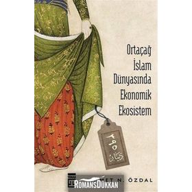 Ortaçağ İslam Dünyasında Ekonomik Ekosistem - Ahmet Özdal