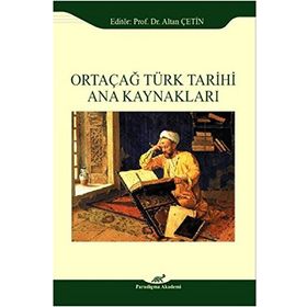 Ortaçağ Türk Tarihi Ana Kaynakları - Altan Çetin Ebru Altan Adnan Çevik Ömer Soner Hunkan İlyas Kemaloğlu Murat Keçiş Kazım Paydaş Aydın