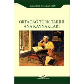 Ortaçağ Türk Tarihi Ana Kaynakları - Altan Çetin Ebru Altan Adnan Çevik Ömer Soner Hunkan İlyas Kemaloğlu Murat Keçiş Kazım Paydaş Aydın