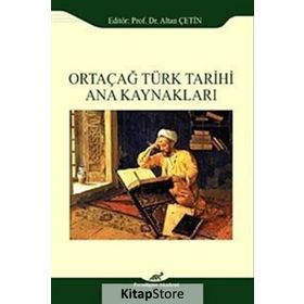 Ortaçağ Türk Tarihi Ana Kaynakları - Altan Çetin Ebru Altan Adnan Çevik Ömer Soner Hunkan İlyas Kemaloğlu Murat Keçiş Kazım Paydaş Aydın