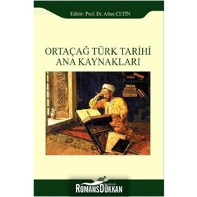 Ortaçağ Türk Tarihi Ana Kaynakları - Altan Çetin Ebru Altan Adnan Çevik Ömer Soner Hunkan İlyas Kemaloğlu Murat Keçiş Kazım Paydaş Aydın