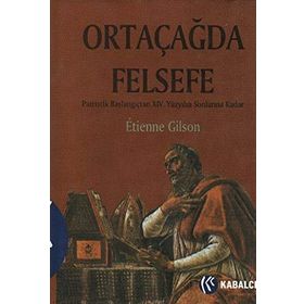 ORTAÇAĞDA FELSEFE PATRISTIK BAŞLANGIÇTAN XIV. YÜZYILIN SONLARINA KADAR - ETIENNE GILSON