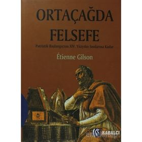 ORTAÇAĞDA FELSEFE PATRISTIK BAŞLANGIÇTAN XIV. YÜZYILIN SONLARINA KADAR - ETIENNE GILSON