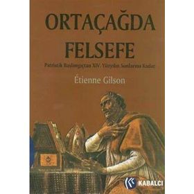 ORTAÇAĞDA FELSEFE PATRISTIK BAŞLANGIÇTAN XIV. YÜZYILIN SONLARINA KADAR - ETIENNE GILSON