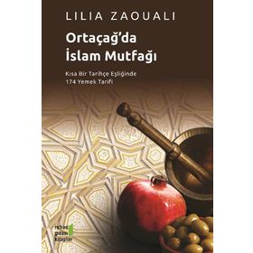 Ortaçağ'da İslam Mutfağı: Kısa Bir Tarihçe Eşliğinde 174 Yemek Tarifi - Lilia Zaouali