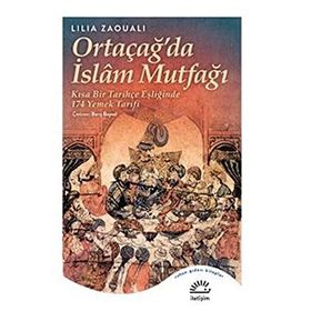 Ortaçağ'da İslam Mutfağı: Kısa Bir Tarihçe Eşliğinde 174 Yemek Tarifi - Lilia Zaouali