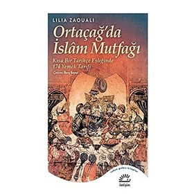 Ortaçağ'da İslam Mutfağı: Kısa Bir Tarihçe Eşliğinde 174 Yemek Tarifi - Lilia Zaouali