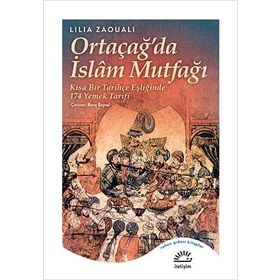 Ortaçağ'da İslam Mutfağı: Kısa Bir Tarihçe Eşliğinde 174 Yemek Tarifi - Lilia Zaouali