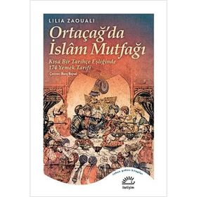 Ortaçağ'da İslam Mutfağı: Kısa Bir Tarihçe Eşliğinde 174 Yemek Tarifi - Lilia Zaouali