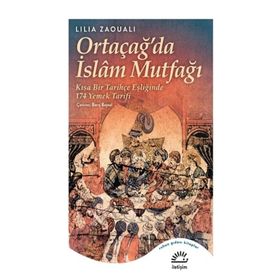 Ortaçağ'da İslam Mutfağı: Kısa Bir Tarihçe Eşliğinde 174 Yemek Tarifi - Lilia Zaouali