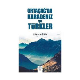 Ortaçağ'da Karadeniz ve Türkler - İlhan Aslan