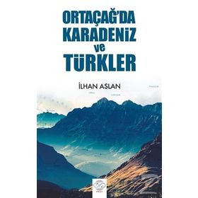 Ortaçağ'da Karadeniz ve Türkler - İlhan Aslan