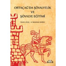 Ortaçağ’da Şövalyelik ve Şövalye Eğitimi - İsmail Güleç H. Neslihan Demiriz