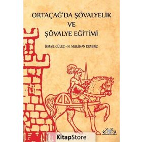 Ortaçağ’da Şövalyelik ve Şövalye Eğitimi - İsmail Güleç H. Neslihan Demiriz