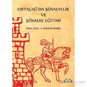 Ortaçağ’da Şövalyelik ve Şövalye Eğitimi - İsmail Güleç H. Neslihan Demiriz