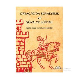Ortaçağ’da Şövalyelik ve Şövalye Eğitimi - İsmail Güleç H. Neslihan Demiriz