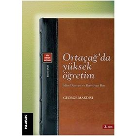 ORTAÇAĞ'DA YÜKSEK ÖĞRETİM İSLAM DÜNYASI VE HIRİSTİYAN BATI - GEORGE MAKDISI