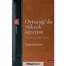 ORTAÇAĞ'DA YÜKSEK ÖĞRETİM İSLAM DÜNYASI VE HIRİSTİYAN BATI - GEORGE MAKDISI