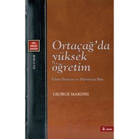 ORTAÇAĞ'DA YÜKSEK ÖĞRETİM İSLAM DÜNYASI VE HIRİSTİYAN BATI - GEORGE MAKDISI