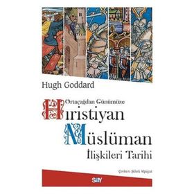 Ortaçağdan Günümüze Hıristiyan Müslüman İlişkileri Tarihi - Hugh Goddard