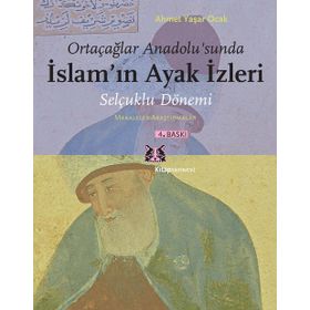 ORTAÇAĞLAR ANADOLU'SUNDA İSLAM'IN AYAK İZLERİ SELÇUKLU DÖNEMİ / MAKALELER - ARAŞTIRMALAR - AHMET YAŞAR OCAK