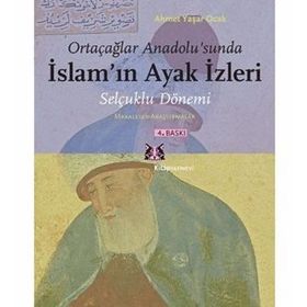 ORTAÇAĞLAR ANADOLU'SUNDA İSLAM'IN AYAK İZLERİ SELÇUKLU DÖNEMİ / MAKALELER - ARAŞTIRMALAR - AHMET YAŞAR OCAK