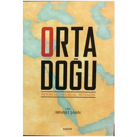 Ortadoğu: Aktörler, Unsurlar, Sistemler - Mehmet Şahin