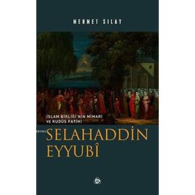 ORTADOĞU BARIŞININ MİMARI SELAHADDIN EYYUBI - MEHMET SILAY (ISBN:9786054195060)