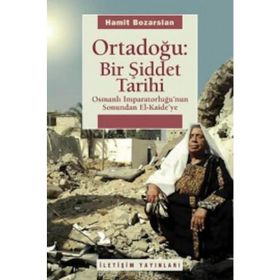 ORTADOĞU: BIR ŞİDDET TARIHI OSMANLI İMPARATORLUĞUNUN SONUNDAN EL KAIDEYE - HAMIT BOZARSLAN