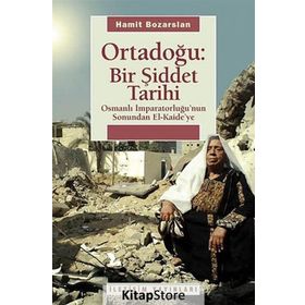 ORTADOĞU: BIR ŞİDDET TARIHI OSMANLI İMPARATORLUĞUNUN SONUNDAN EL KAIDEYE - HAMIT BOZARSLAN