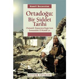 ORTADOĞU: BIR ŞİDDET TARIHI OSMANLI İMPARATORLUĞUNUN SONUNDAN EL KAIDEYE - HAMIT BOZARSLAN