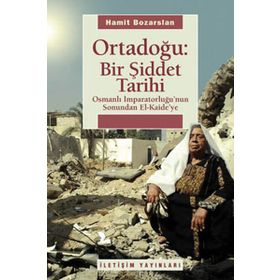 ORTADOĞU: BIR ŞİDDET TARIHI OSMANLI İMPARATORLUĞUNUN SONUNDAN EL KAIDEYE - HAMIT BOZARSLAN