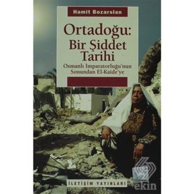 ORTADOĞU: BIR ŞİDDET TARIHI OSMANLI İMPARATORLUĞUNUN SONUNDAN EL KAIDEYE - HAMIT BOZARSLAN