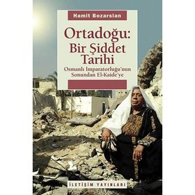 ORTADOĞU: BIR ŞİDDET TARIHI OSMANLI İMPARATORLUĞUNUN SONUNDAN EL KAIDEYE - HAMIT BOZARSLAN