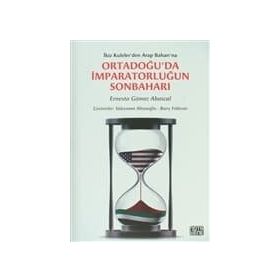ORTADOĞU'DA İMPARATORLUĞUN SONBAHARI İKIZ KULELER'DEN ARAP BAHARI'NA - ERNESTO GOMEZ ABASCAL
