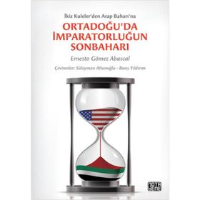 ORTADOĞU'DA İMPARATORLUĞUN SONBAHARI İKIZ KULELER'DEN ARAP BAHARI'NA - ERNESTO GOMEZ ABASCAL