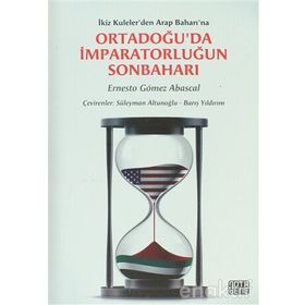 ORTADOĞU'DA İMPARATORLUĞUN SONBAHARI İKIZ KULELER'DEN ARAP BAHARI'NA - ERNESTO GOMEZ ABASCAL