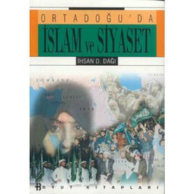 ORTADOĞUDA İSLAM VE SIYASET - İHSAN D. DAĞI