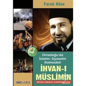 Ortadoğu’da İslamcı Siyasetin Rolmodeli İhvan-ı Müslimin - Müslüman Kardeşler - Faruk Köse Mustafa Demir