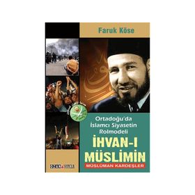 Ortadoğu’da İslamcı Siyasetin Rolmodeli İhvan-ı Müslimin - Müslüman Kardeşler - Faruk Köse Mustafa Demir