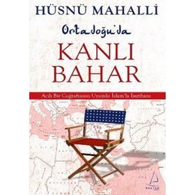ORTADOĞU'DA KANLI BAHAR ACILI BIR COĞRAFYANIN UYUMLU İSLAM'LA İMTİHANI - HÜSNÜ MAHALLI