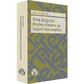 ORTADOĞUDA MODERNLEŞME VE İSLAMİ HAREKETLER - ALEV ERKILET BAŞER