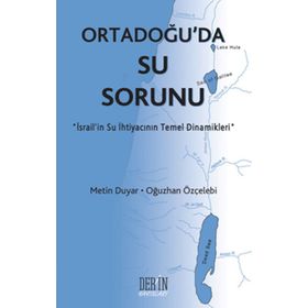 ORTADOĞU'DA SU SORUNU İSRAİL'İN SU İHTİYACININ TEMEL DINAMIKLERI - METIN DUYAR;OĞUZHAN ÖZÇELEBİ