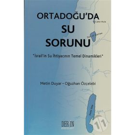 ORTADOĞU'DA SU SORUNU İSRAİL'İN SU İHTİYACININ TEMEL DINAMIKLERI - METIN DUYAR;OĞUZHAN ÖZÇELEBİ