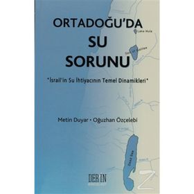 ORTADOĞU'DA SU SORUNU İSRAİL'İN SU İHTİYACININ TEMEL DINAMIKLERI - METIN DUYAR;OĞUZHAN ÖZÇELEBİ