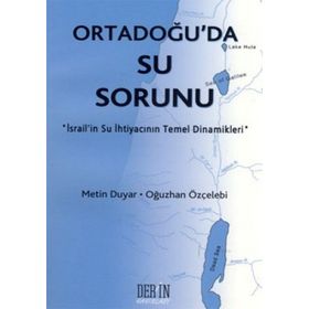 ORTADOĞU'DA SU SORUNU İSRAİL'İN SU İHTİYACININ TEMEL DINAMIKLERI - METIN DUYAR;OĞUZHAN ÖZÇELEBİ