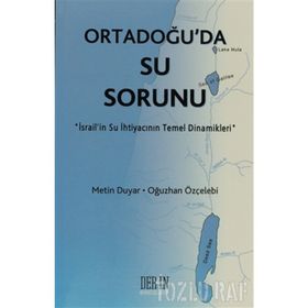 ORTADOĞU'DA SU SORUNU İSRAİL'İN SU İHTİYACININ TEMEL DINAMIKLERI - METIN DUYAR;OĞUZHAN ÖZÇELEBİ
